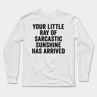 Sarcastic, Your Little Ray of Sarcastic Sunshine Has Arrived Black Long Sleeve T-Shirt